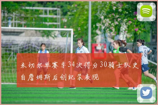 米切尔单赛季34次得分30骑士队史自詹姆斯后创纪录表现